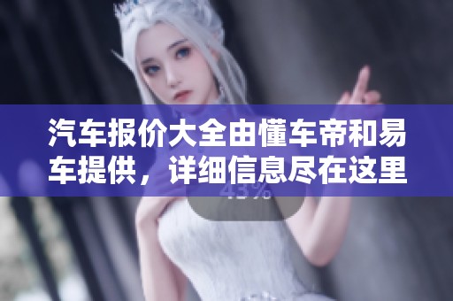 汽车报价大全由懂车帝和易车提供，详细信息尽在这里！