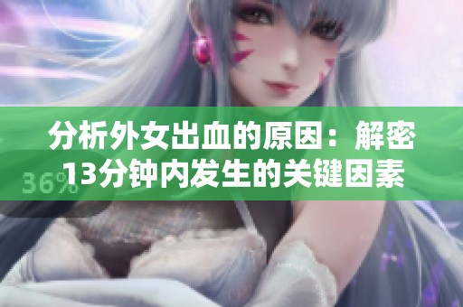 分析外女出血的原因：解密13分钟内发生的关键因素
