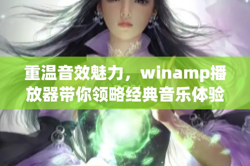 重温音效魅力，winamp播放器带你领略经典音乐体验
