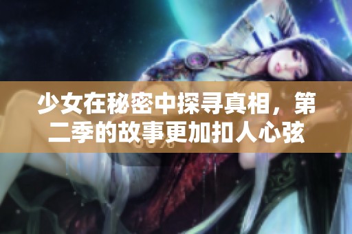 少女在秘密中探寻真相，第二季的故事更加扣人心弦
