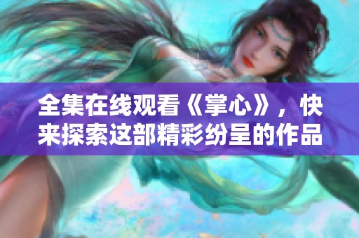 全集在线观看《掌心》，快来探索这部精彩纷呈的作品吧