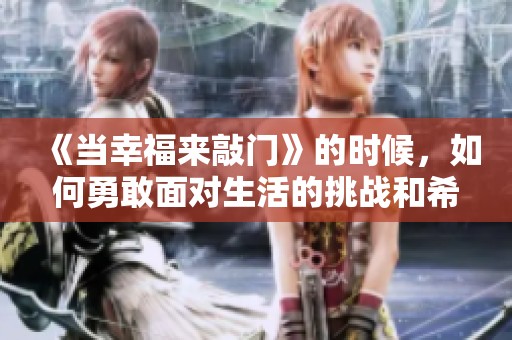 《当幸福来敲门》的时候，如何勇敢面对生活的挑战和希望