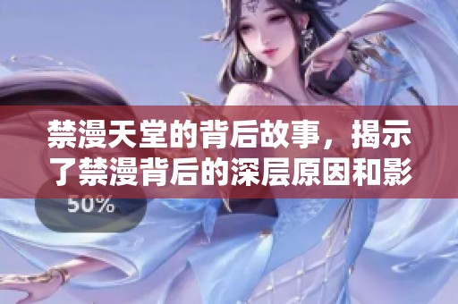 禁漫天堂的背后故事，揭示了禁漫背后的深层原因和影响