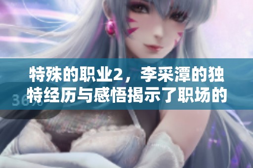 特殊的职业2，李采潭的独特经历与感悟揭示了职场的不同面貌