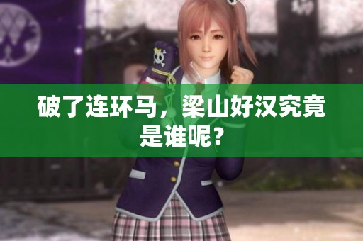 破了连环马，梁山好汉究竟是谁呢？