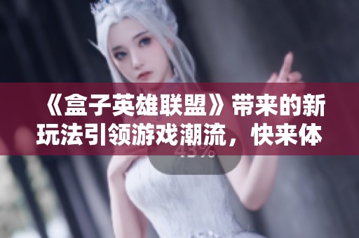 《盒子英雄联盟》带来的新玩法引领游戏潮流，快来体验这个精彩世界！