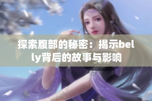 探索腹部的秘密：揭示belly背后的故事与影响