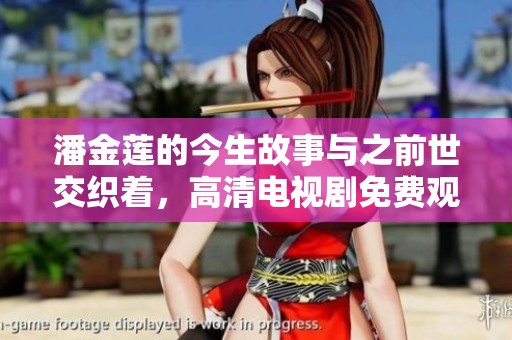 潘金莲的今生故事与之前世交织着，高清电视剧免费观看。