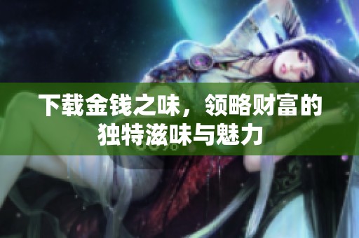下载金钱之味，领略财富的独特滋味与魅力