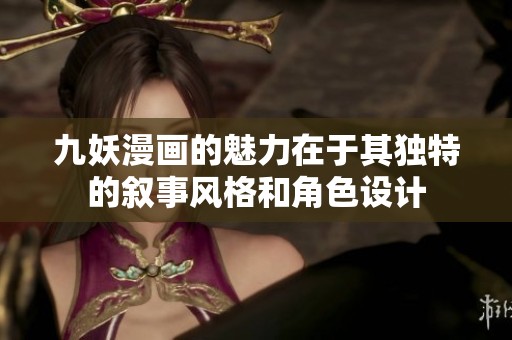 九妖漫画的魅力在于其独特的叙事风格和角色设计