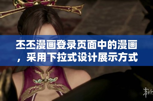 丕丕漫画登录页面中的漫画，采用下拉式设计展示方式