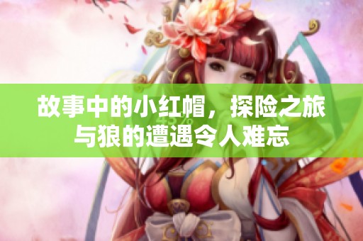 故事中的小红帽，探险之旅与狼的遭遇令人难忘