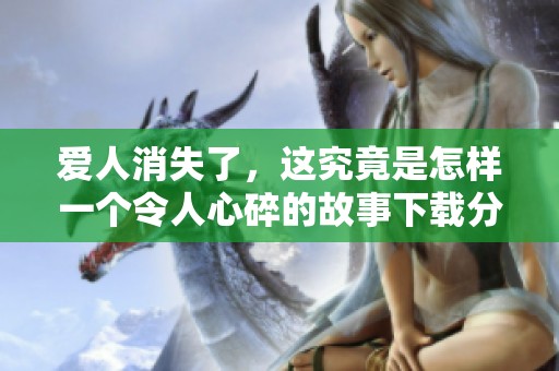 爱人消失了，这究竟是怎样一个令人心碎的故事下载分享
