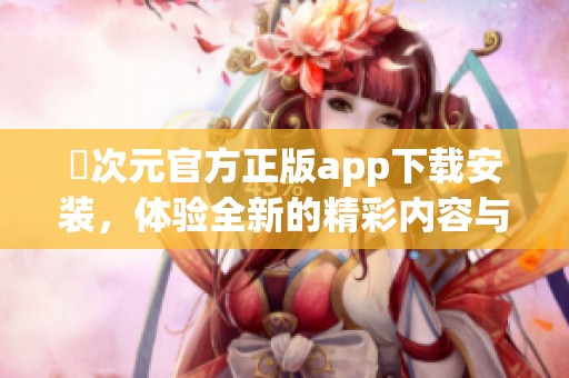 囧次元官方正版app下载安装，体验全新的精彩内容与乐趣！