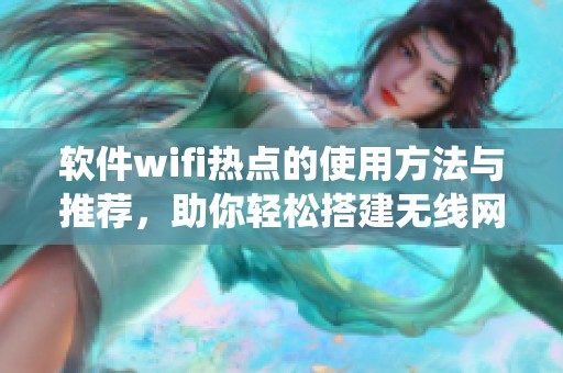 软件wifi热点的使用方法与推荐，助你轻松搭建无线网络分享系统