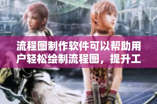 流程图制作软件可以帮助用户轻松绘制流程图，提升工作效率与可视化效果