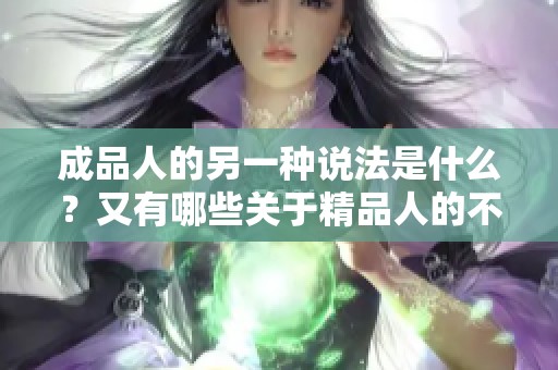 成品人的另一种说法是什么？又有哪些关于精品人的不同解读呢？
