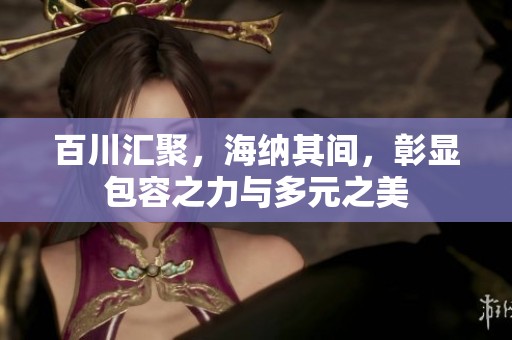 百川汇聚，海纳其间，彰显包容之力与多元之美