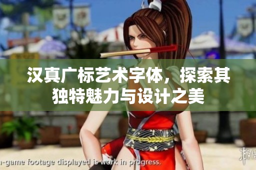 汉真广标艺术字体，探索其独特魅力与设计之美