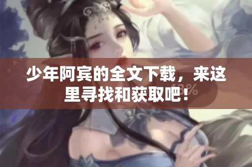 少年阿宾的全文下载，来这里寻找和获取吧！