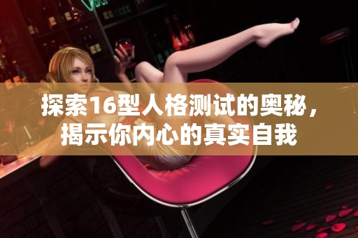探索16型人格测试的奥秘，揭示你内心的真实自我