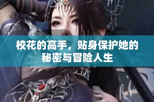 校花的高手，贴身保护她的秘密与冒险人生