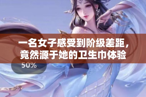 一名女子感受到阶级差距，竟然源于她的卫生巾体验