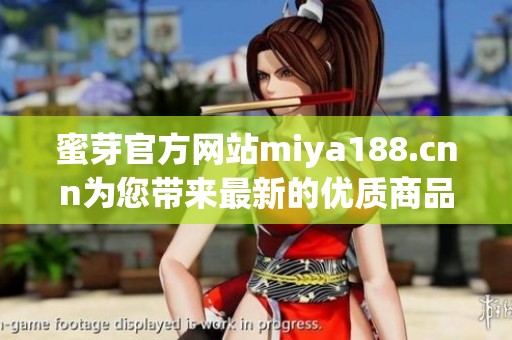 蜜芽官方网站miya188.cnn为您带来最新的优质商品和服务资讯