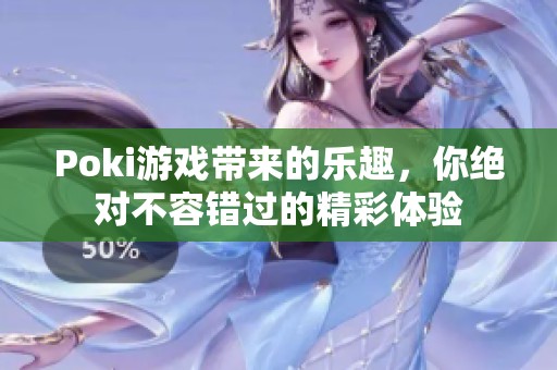 Poki游戏带来的乐趣，你绝对不容错过的精彩体验