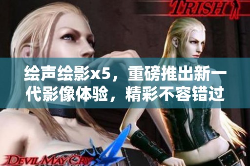 绘声绘影x5，重磅推出新一代影像体验，精彩不容错过
