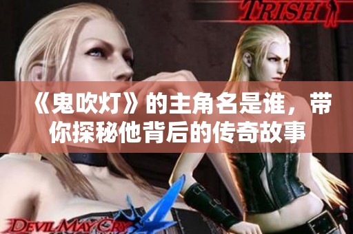 《鬼吹灯》的主角名是谁，带你探秘他背后的传奇故事