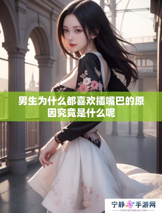 男生为什么都喜欢插嘴巴的原因究竟是什么呢