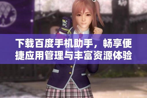 下载百度手机助手，畅享便捷应用管理与丰富资源体验