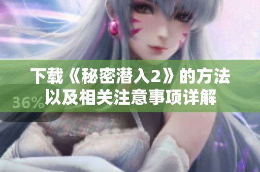 下载《秘密潜入2》的方法以及相关注意事项详解