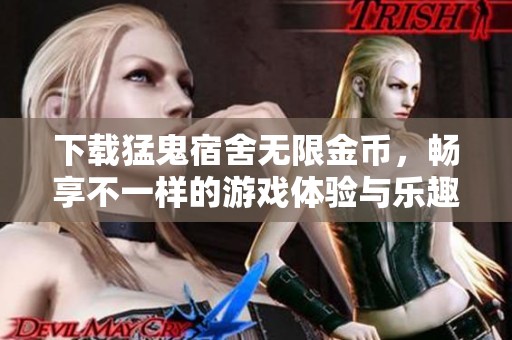 下载猛鬼宿舍无限金币，畅享不一样的游戏体验与乐趣