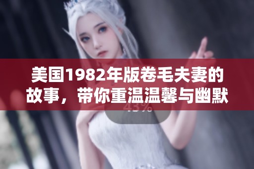 美国1982年版卷毛夫妻的故事，带你重温温馨与幽默的浪漫旅程
