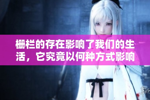 栅栏的存在影响了我们的生活，它究竟以何种方式影响着周围的环境呢