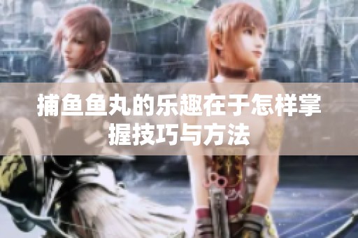 **鱼丸的乐趣在于怎样掌握技巧与方法