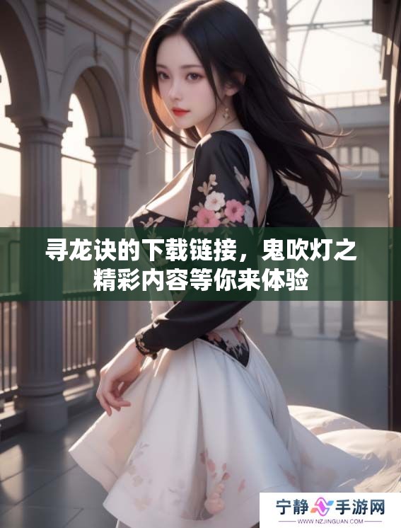 寻龙诀的下载链接，鬼吹灯之精彩内容等你来体验