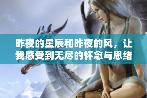 昨夜的星辰和昨夜的风，让我感受到无尽的怀念与思绪