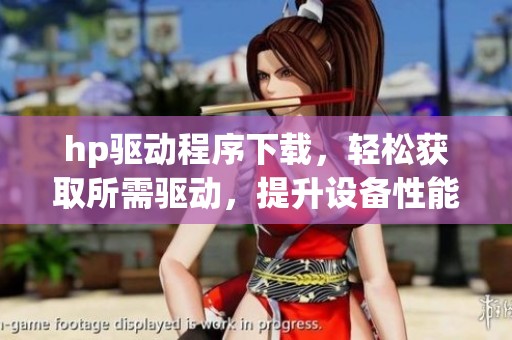 hp驱动程序下载，轻松获取所需驱动，提升设备性能与使用体验