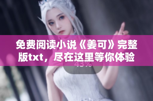 免费阅读小说《姜可》完整版txt，尽在这里等你体验精彩内容