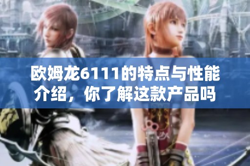 欧姆龙6111的特点与性能介绍，你了解这款产品吗