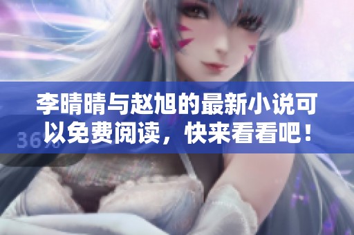 李晴晴与赵旭的最新小说可以免费阅读，快来看看吧！