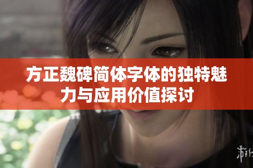 方正魏碑简体字体的独特魅力与应用价值探讨
