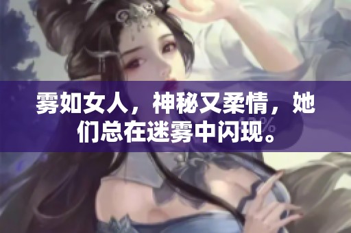 雾如女人，神秘又柔情，她们总在迷雾中闪现。