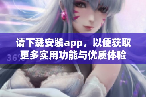 请下载安装app，以便获取更多实用功能与优质体验