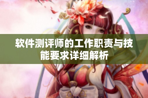 软件测评师的工作职责与技能要求详细解析