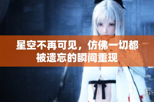 星空不再可见，仿佛一切都被遗忘的瞬间重现