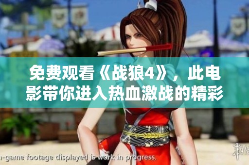 免费观看《战狼4》，此电影带你进入热血激战的精彩世界